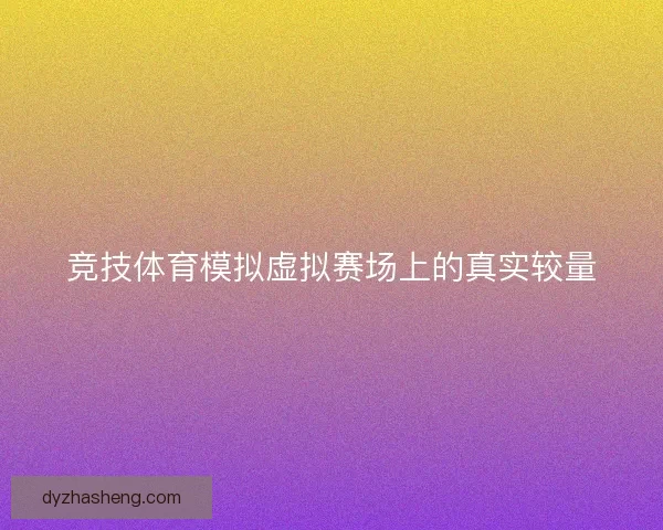 竞技体育模拟虚拟赛场上的真实较量