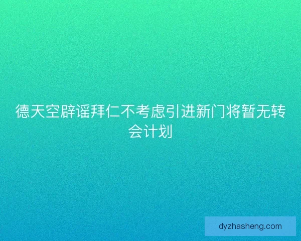 德天空辟谣拜仁不考虑引进新门将暂无转会计划